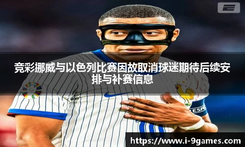 竞彩挪威与以色列比赛因故取消球迷期待后续安排与补赛信息
