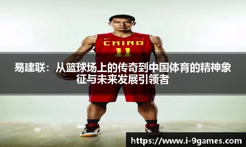 易建联：从篮球场上的传奇到中国体育的精神象征与未来发展引领者