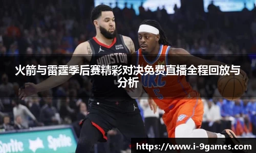 火箭与雷霆季后赛精彩对决免费直播全程回放与分析