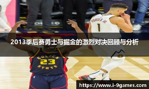 2013季后赛勇士与掘金的激烈对决回顾与分析