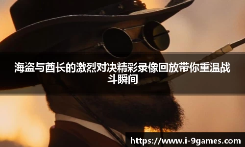 海盗与酋长的激烈对决精彩录像回放带你重温战斗瞬间
